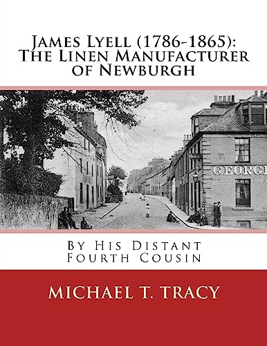 James Lyell (1786-1865): The Linen Manufacturer of Newburgh: By His Distant Fourth Cousin