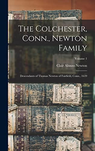 The Colchester, Conn., Newton Family: Descendants of Thomas Newton of Fairfield, Conn., 1639; Volume