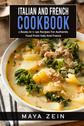 Italian And French Cookbook: 2 Books In 1: 140 Recipes For Authentic Food From Italy And France