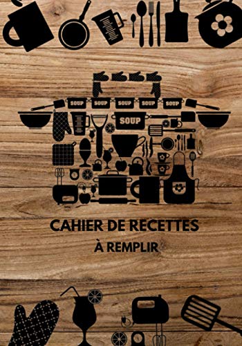 Cahier De Recettes à Remplir: Livre De Cuisine Et De Recettes Personnel à Compléter Carnet Vierge Et Spécial Pour Noter Et Ecrire Vos Préférées Et Délicieuses Recettes (Fond Avec Texture De Bois)