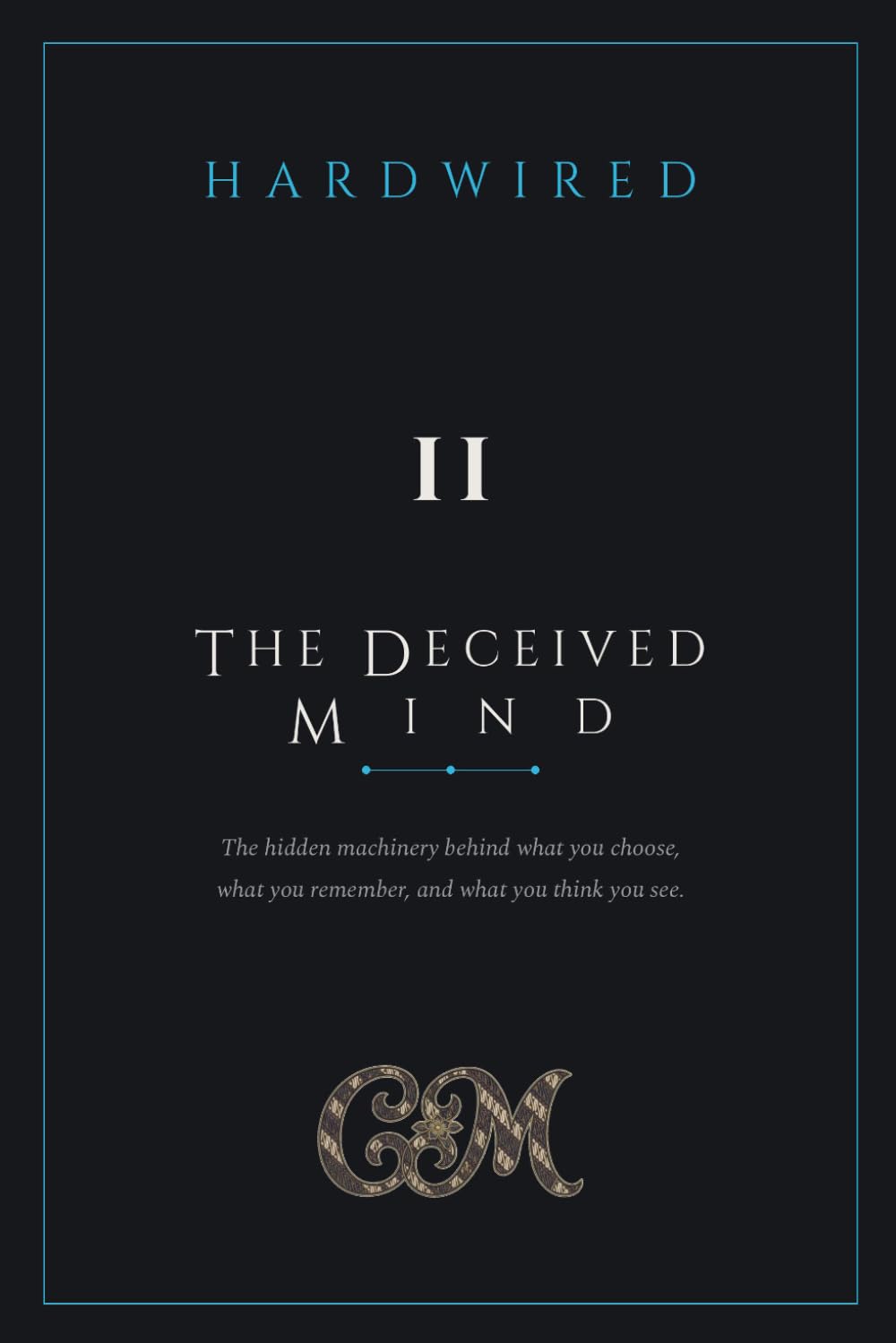 Hardwired - The Deceived Mind: How Your Brain Bends What You Choose, Remember and See: 2