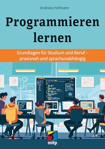 Programmieren lernen - Grundlagen für Studium und Beruf: praxisnah und sprachunabhängig