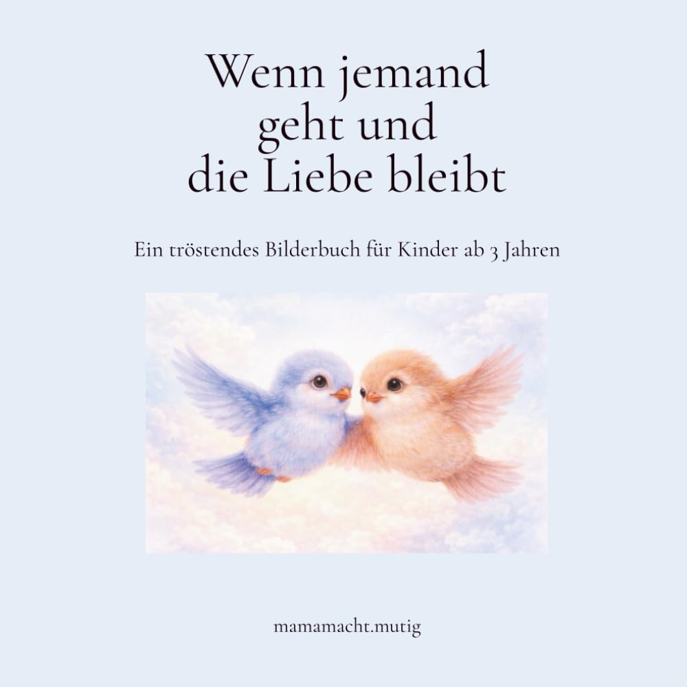 Wenn jemand geht und die Liebe bleibt: Ein tröstendes Bilderbuch für Kinder ab 3 Jahren