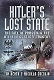  Hitler\'s Lost State: The Fall of Prussia and the Wilhelm Gustloff Tragedy