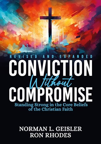 Conviction Without Compromise: Standing Strong in the Core Beliefs of the Christian Faith