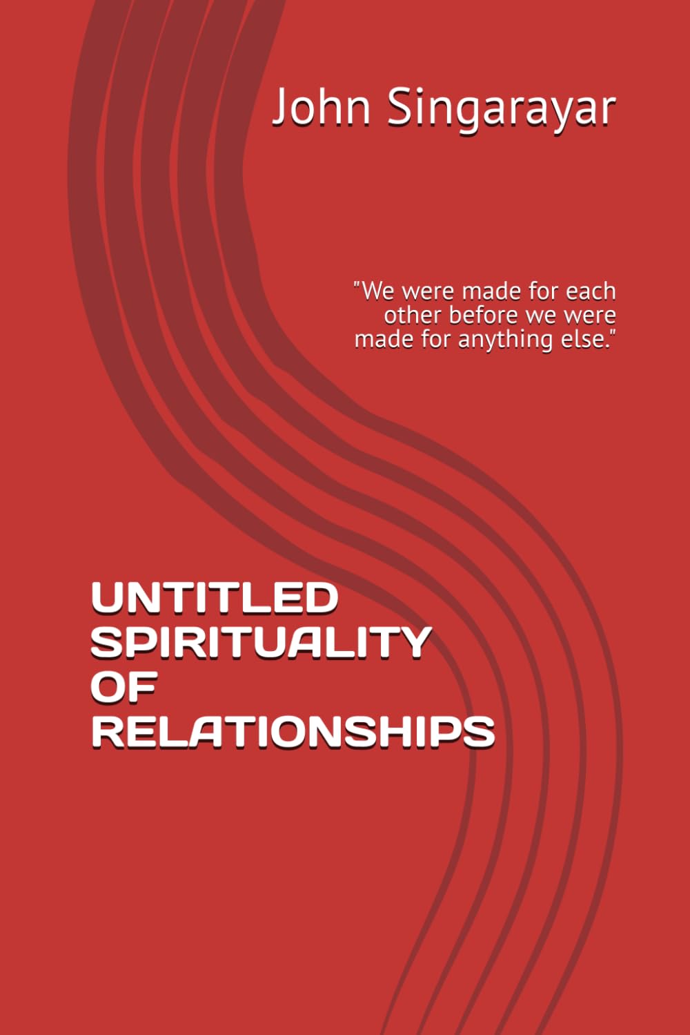 UNTITLED SPIRITUALITY OF RELATIONSHIPS: "We were made for each other before we were made for anything else."