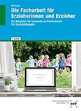 Die Facharbeit für Erzieherinnen und Erzieher: Ein Ratgeber für Lernende an Fachschulen für Sozialpädagogik