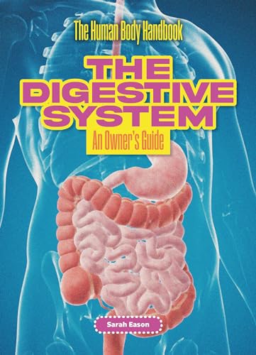 The Digestive System: An Owner's Guide (The Human Body Handbook)