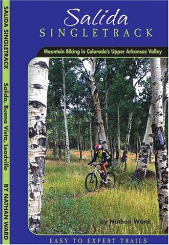 Salida Singletrack: Mountain Biking in Colorado's Upper Arkansas Valley Salida Singletrack: Mountain Biking in Colorado's Upper Arkansas Valley