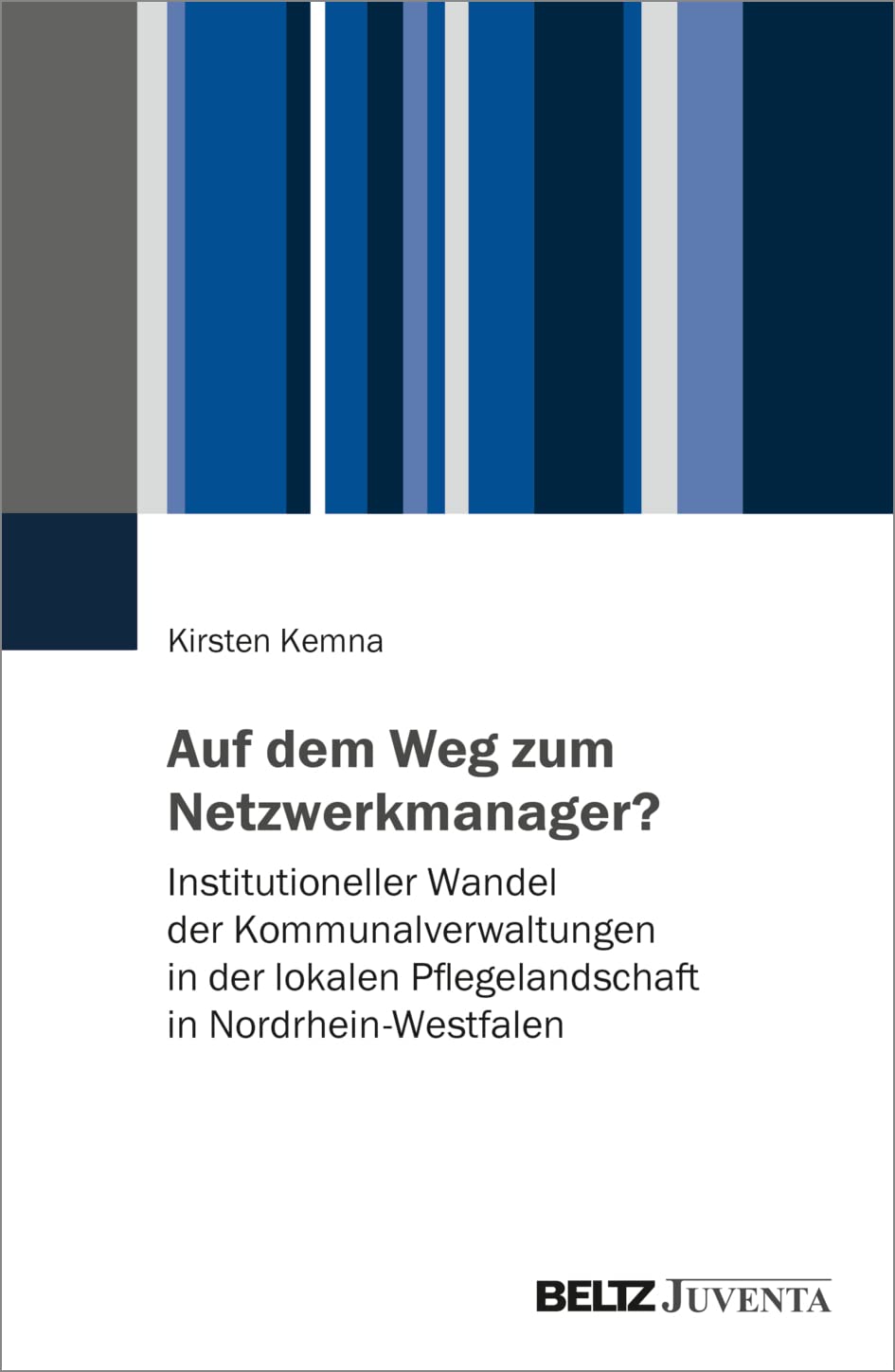Auf dem Weg zum Netzwerkmanager?: Institutioneller Wandel der Kommunalverwaltungen in der lokalen Pflegelandschaft in Nordrhein-Westfalen