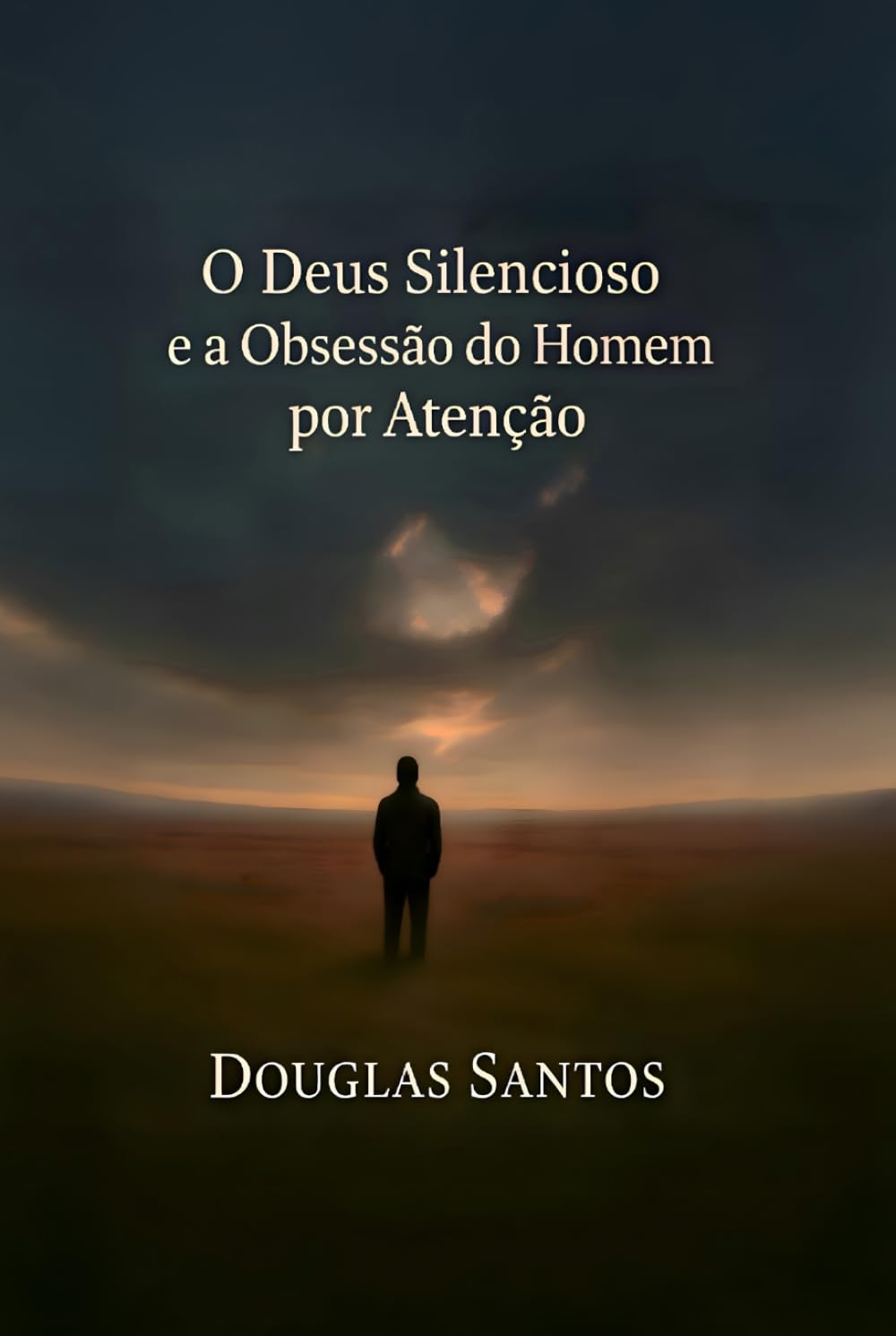 O Deus Silencioso e a Obsessão do Homem por Atenção: Uma jornada de fé, sofrimento e restauração em meio ao silêncio divino (CADERNOS DE CONFRONTO : Onde a teoria da fé encontra a prática da dor.)