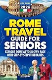 Rome Travel Guide for Seniors: Explore Rome at Your Own Pace with Step-by-Step Itineraries (2026)