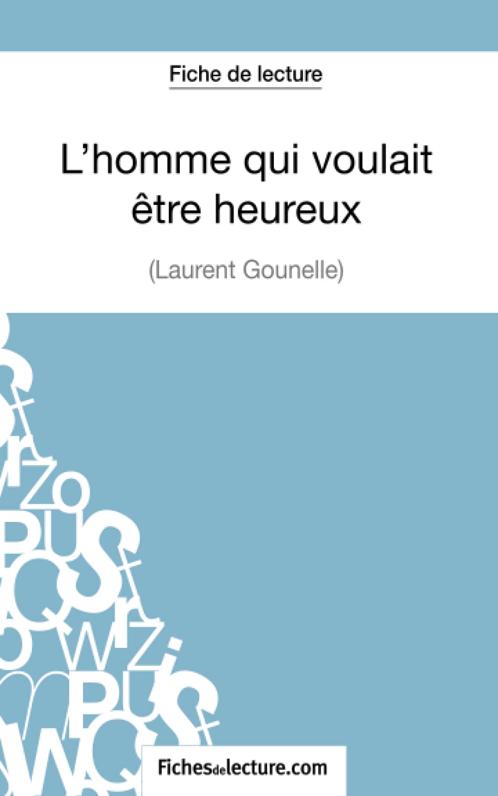 FichesDeLecture.com L'homme qui voulait être heureux de Laurent Gounelle (Fiche de lecture): Analyse complète de l'oeuvre