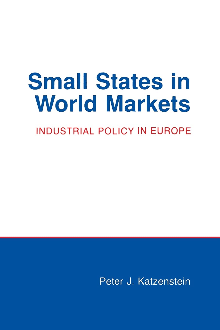 Small States in World Markets: Industrial Policy in Europe (Cornell Studies in Political Economy)