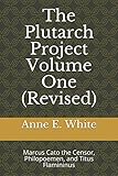 The Plutarch Project Volume One (Revised): Marcus Cato the Censor, Philopoemen, and Titus Flamininus
