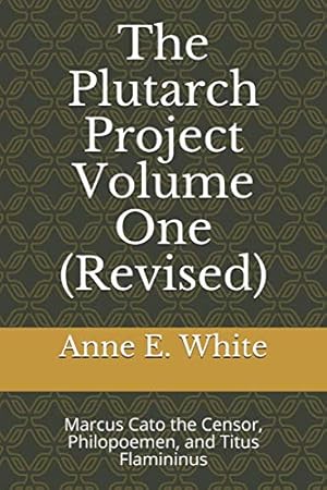 Book cover The Plutarch Project Volume One (Revised): Marcus Cato the Censor, Philopoemen, and Titus Flamininus