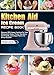 Kitchen Aid Ice Cream Recipe Book: Discover 100 Creamy Creations for Your KitchenAid: Classic, Fruity, Non-Dairy, Kid-Friendly, and Unique Flavors for Every Occasion