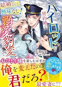 結婚なんて興味なし！なのに怜悧なパイロットが契約婚で溺愛豹変して【SS付き】 (ベリーズ文庫)