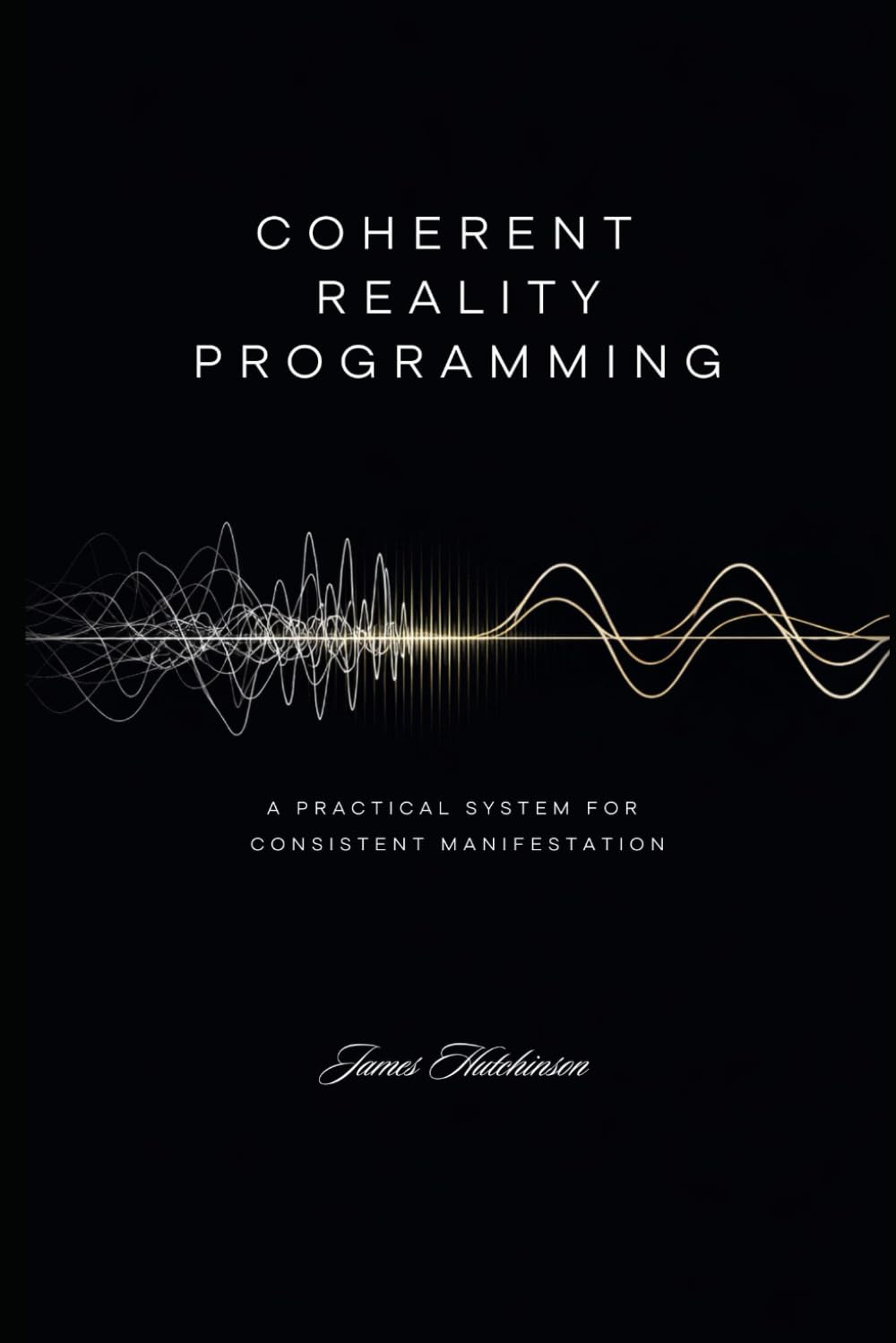 Coherent Reality Programming: A Practical System for Consistent Manifestation: 1