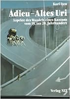 Adieu, altes Uri: Aspekte des Wandels eines Kantons vom 19. ins 20. Jahrhundert (German Edition) 3858232858 Book Cover