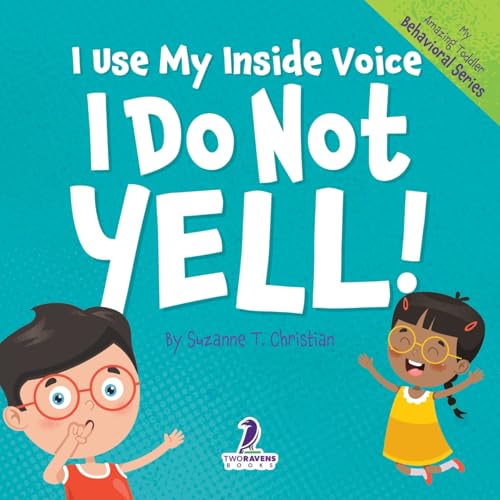 I Use My Inside Voice. I Do Not Yell!: An Affirmation-Themed Toddler Book About Yelling (Ages 2-4) (My Amazing Toddler Behavioral Series)