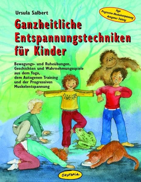 Ganzheitliche Entspannungstechniken für Kinder: Bewegungs- und Ruheübungen, Geschichten und Wahrnehmungsspiele aus dem Yoga, dem Autogenen Training ... (Praxisbücher für den pädagogischen Alltag)