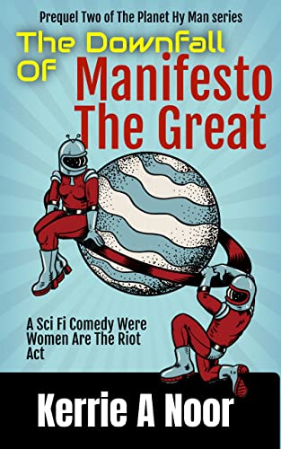 The Downfall Of Manifesto The Great: A Sci Fi Comedy Where Women Are The Riot Act (Prequel to Planet Hy Man Book 2) by [Kerrie Noor, Sarah Kolb-Williams]