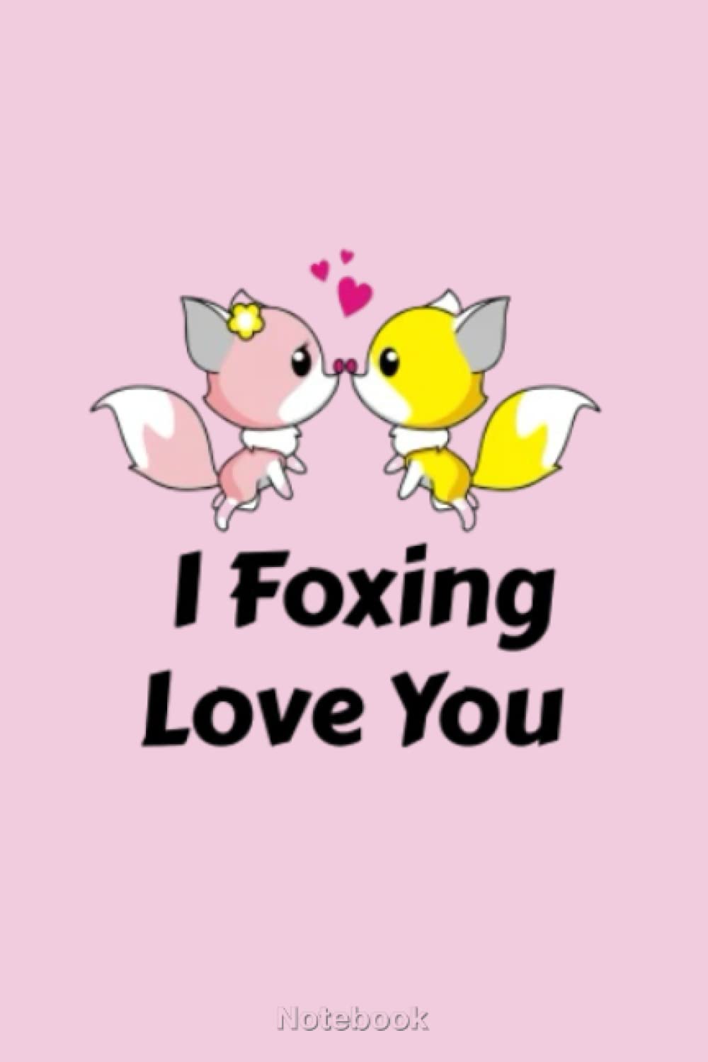 I Foxing Love You Notebook: Composition 6x9 inches 120 pages, wide ruled , for boys, girls, teachers, school, men, women, teens, adults