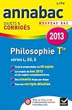 Annales Annabac 2013 Philosophie Tle L,ES,S: Sujets et corrigés du bac (Philo) - Terminale séries générales