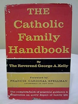 The Catholic Family Handbook : The Complete Book of Practical Guidance & Inspiration on Every Aspect of Family Life