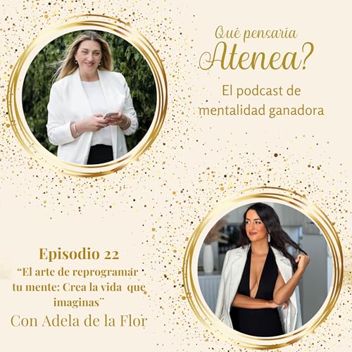 21. "El Arte de Reprogramar Tu Mente: Crea la Vida que Imaginas" con Adela de la Flor