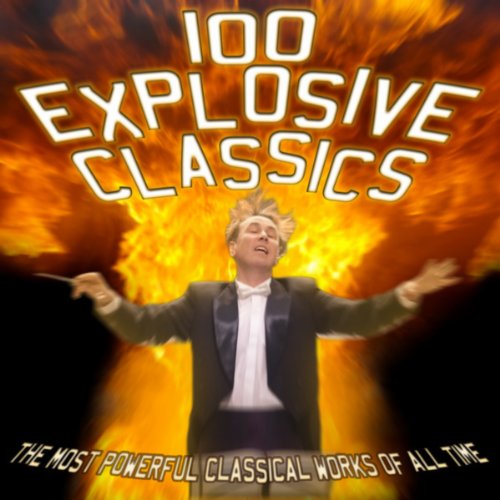 Play 100 Explosive Classics: The Most Powerful Classical Works of All ...