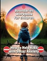 Boundaries Workbook for Children: How to Help Kids with Social Anxiety.: Teaching Your Child Positive Behaviors. Tools and Exercises for Building Strong, Healthy Relationships. B0D7TGYZZ4 Book Cover