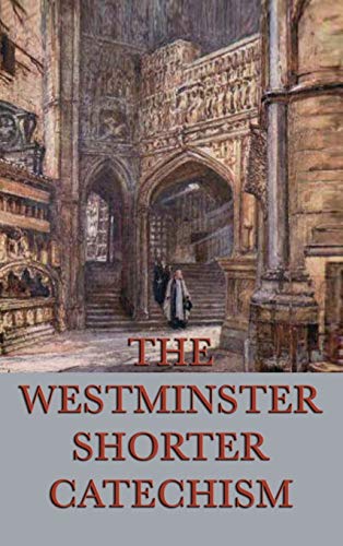 The Westminster Shorter Catechism: A Classic Guide to Reformed Christian Doctrine