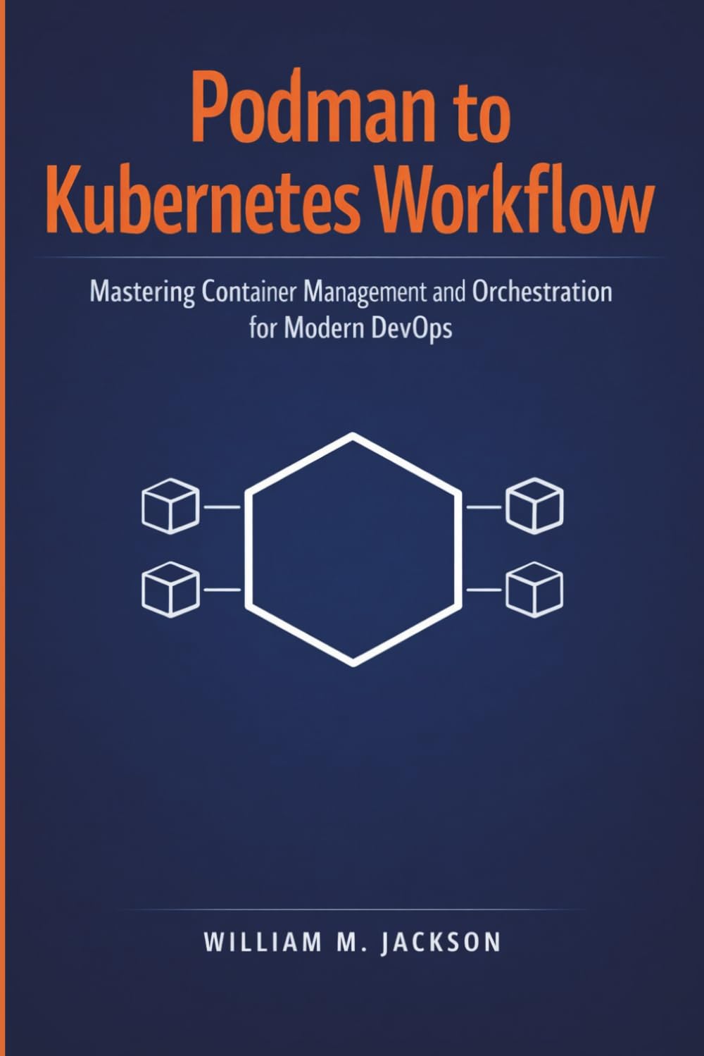 Podman to Kubernetes Workflow: Mastering Container Management and Orchestration for Modern DevOps