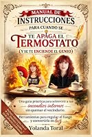 MANUAL DE INSTRUCCIONES PARA CUANDO SE TE APAGA EL TERMOSTATO ( Y SE TE ENCIENDE EL GENIO): UNA GUÍA PRÁCTICA PARA SOBREVIVIR A TUS INCENDIOS INTERNOS SIN QUEMAR EL VECINDARIO (Spanish Edition) 8409869381 Book Cover