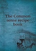 The Common sense recipe book 5519275270 Book Cover