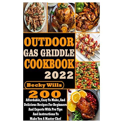 Outdoor Gas Griddle Cookbook: 200 Affordable, Easy to Make, And Delicious Recipes for Beginners and Experts with Pro Tips and Instructions to Make You a Master Chef (English Edition)