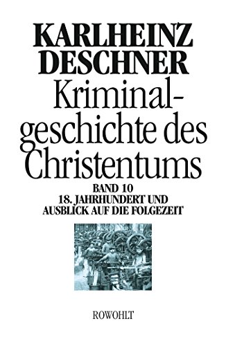 Kriminalgeschichte des Christentums 10: 18. Jahrhundert und Ausblick auf die Folgezeit: Könige von Kriminalgeschichte des Christentums 10: 18. Jahrhundert und Ausblick auf die Folgezeit: Könige von