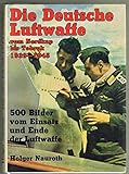  Die deutsche Luftwaffe vom Nordkap bis Tobruk 1939 - 1945. 500 Bilder vom Einsatz und Ende der Luftwaffe