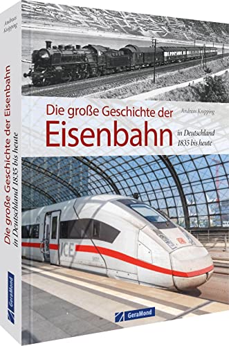 Die große Geschichte der Eisenbahn in Deutschland: 1835 bis heute: Die illustrierte Chronik