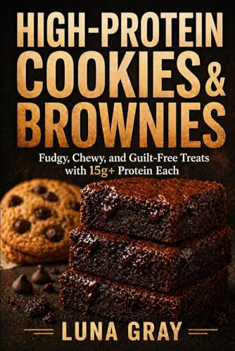 High-Protein Cookies & Brownies: Fudgy, Chewy, and Guilt-Free Treats with