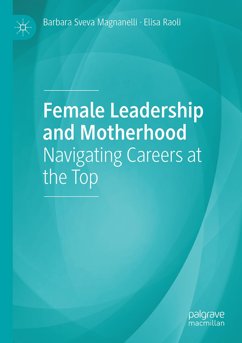 Female Leadership and Motherhood: Navigating Careers at the Top
