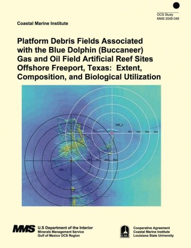 CREATESPACE Platform Debris Fields Associated with the Blue Dolphin (Buccaneer) Gas and Oil Field Artificial Reef Sites Offshore Freeport, Texas: Extent, Composition, and Biological Utilization