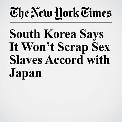 South Korea Says It Wont Scrap Sex Slaves Accord with Japan by Austin Ramzy | Audiobook