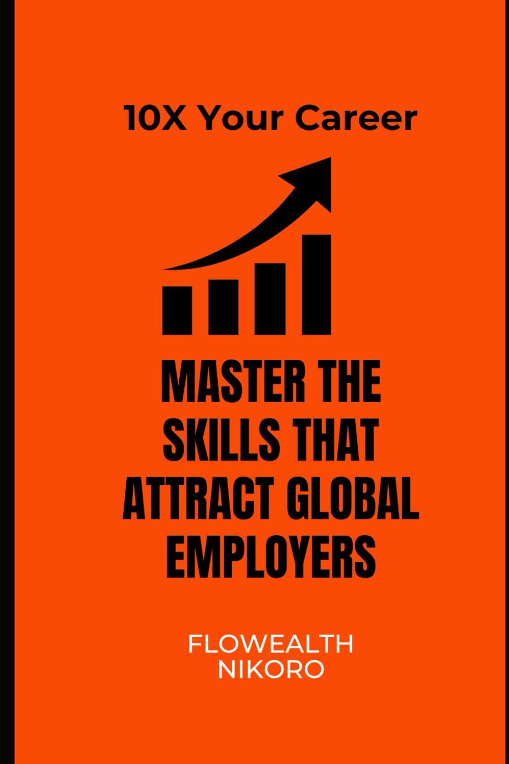 10X Your Career: Master the Skills that Attract Global Employers (The Flowealth Blueprint Series)