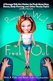 Promise You Won't Freak Out: A Teenager Tells Her Mom the Truth About Boys, Booze, Body Piercing and Other Touchy Topics