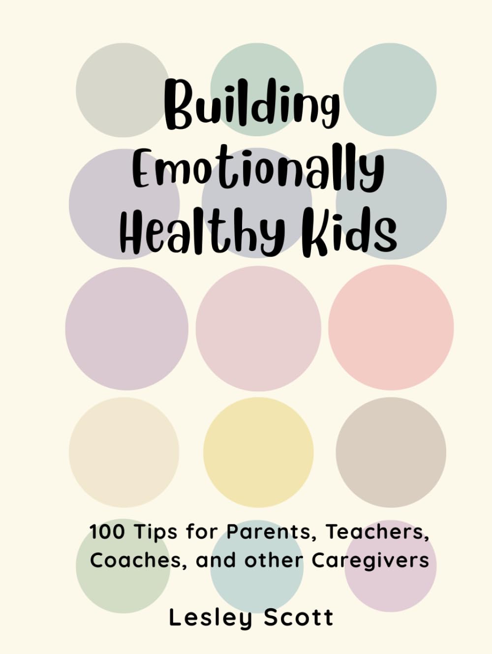 Building Emotionally Healthy Kids: 100 Tips for parents, teachers, coaches, and other caregivers