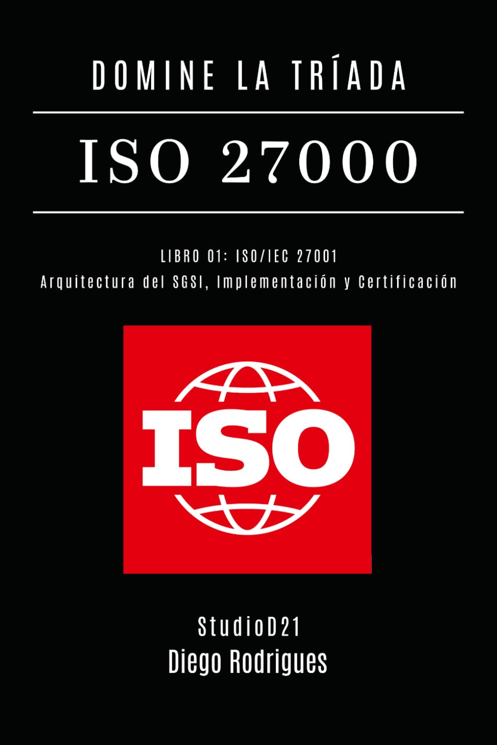 DOMINE LA TRÍADA ISO 27000 LIBRO 01: ISO/IEC 27001: Arquitectura del SGSI, Implementación y Certificación (KALI LINUX & FRAMEWORKS España)