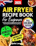 Air Fryer Recipe Book for Beginners [UK Full-Colour Edition]: Hundreds of Quick, Easy and Delicious Dishes – Beautifully Illustrated with Stunning Photos. A Cookbook Suitable for All Models